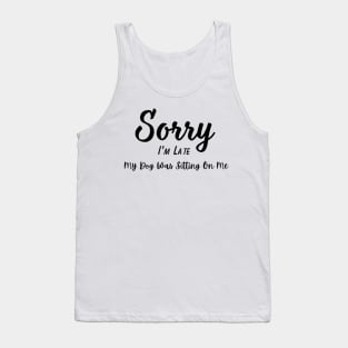 Dog Lover Tee "Sorry I'm Late, My Dog Was Sitting On Me" Funny T-Shirt for Pet Owners, Perfect Gift for Dog Moms & Dads Tank Top